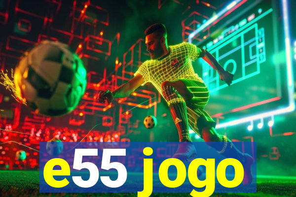 e55 jogo