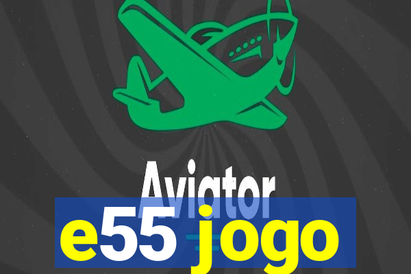 e55 jogo