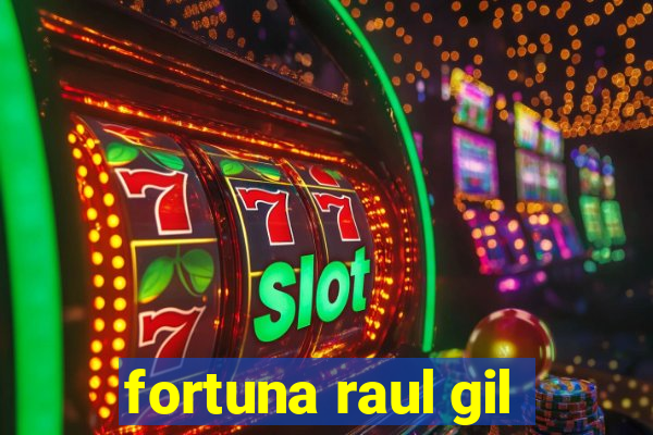 fortuna raul gil