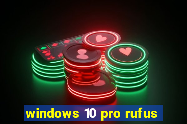 windows 10 pro rufus