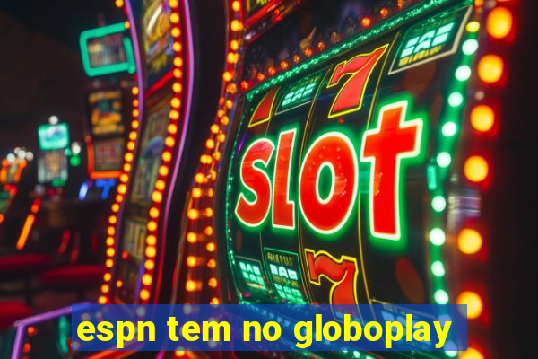 espn tem no globoplay