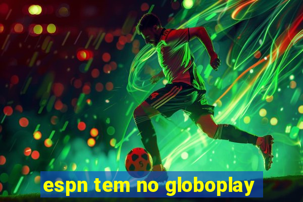 espn tem no globoplay