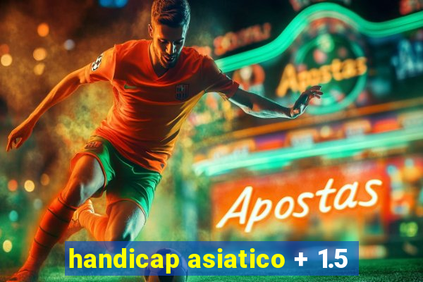 handicap asiatico + 1.5