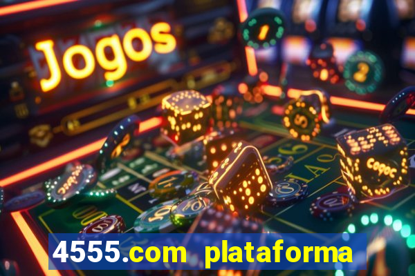 4555.com plataforma de jogos