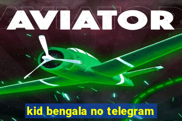 kid bengala no telegram