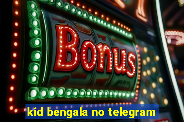 kid bengala no telegram