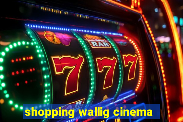 shopping wallig cinema