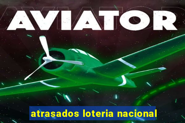 atrasados loteria nacional