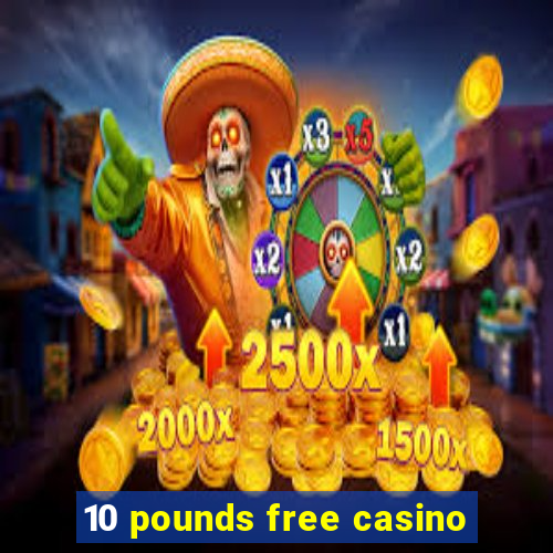 10 pounds free casino