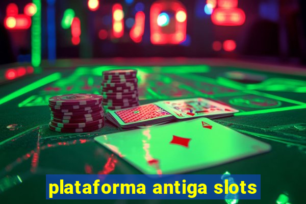 plataforma antiga slots