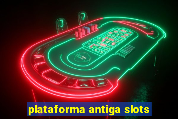 plataforma antiga slots