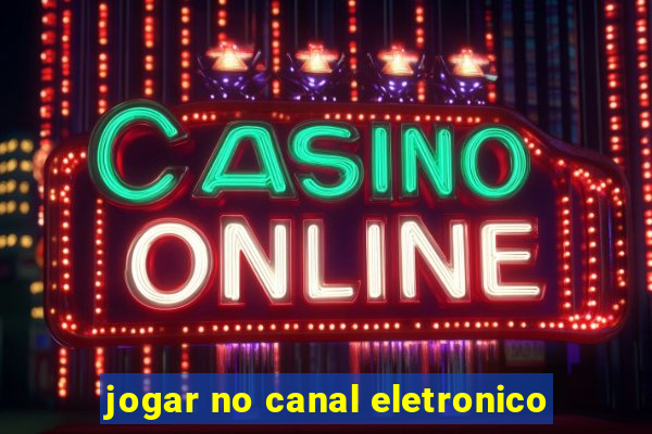 jogar no canal eletronico