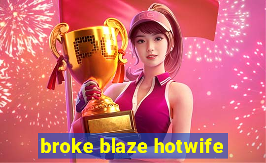 broke blaze hotwife