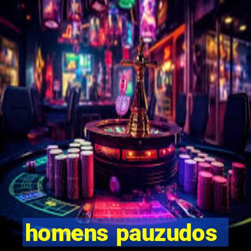 homens pauzudos