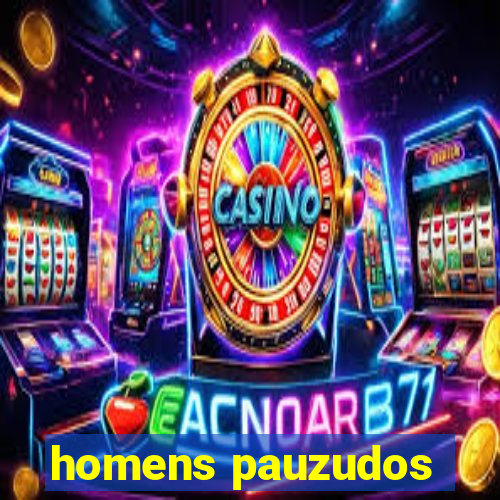 homens pauzudos