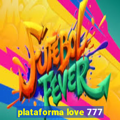 plataforma love 777