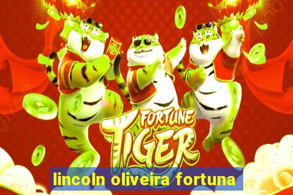 lincoln oliveira fortuna