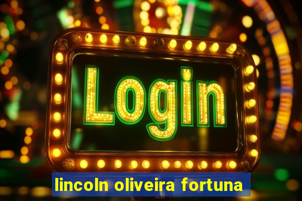 lincoln oliveira fortuna