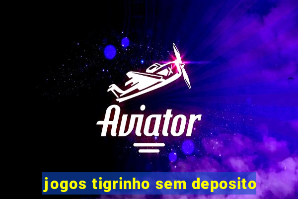 jogos tigrinho sem deposito