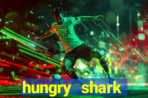 hungry shark evolution dinheiro infinito 2024