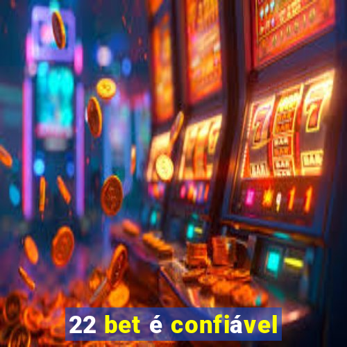 22 bet é confiável