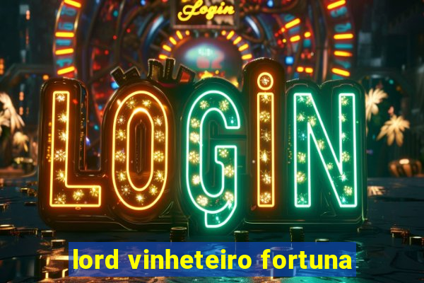 lord vinheteiro fortuna