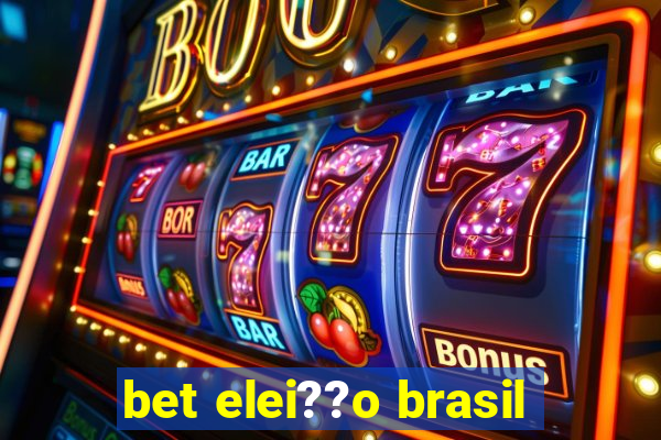 bet elei??o brasil