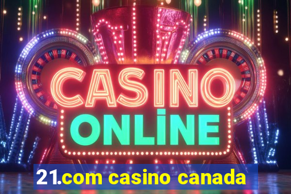 21.com casino canada