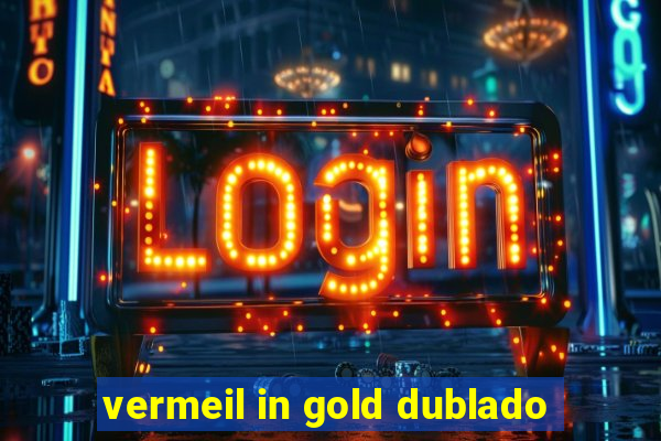 vermeil in gold dublado