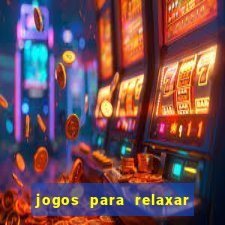 jogos para relaxar a mente