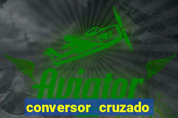 conversor cruzado para real