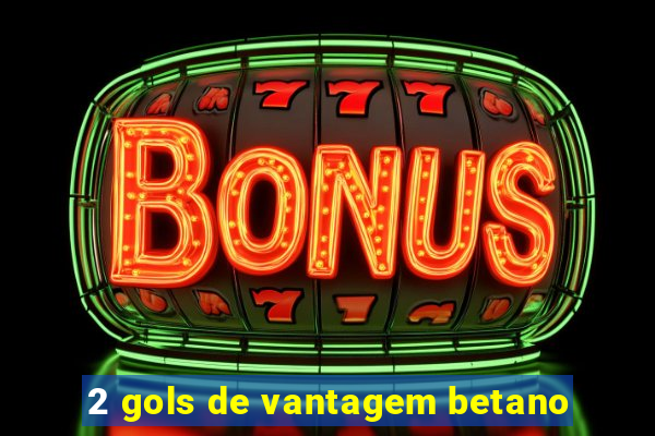 2 gols de vantagem betano