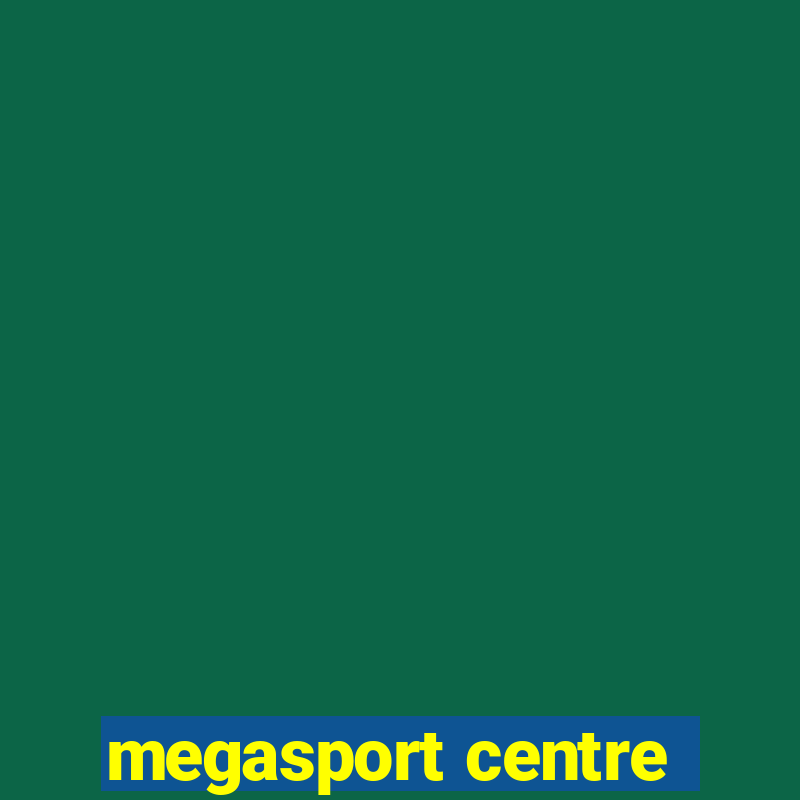 megasport centre