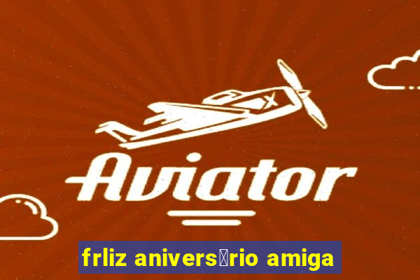 frliz anivers谩rio amiga