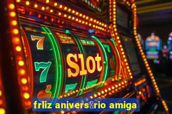 frliz anivers谩rio amiga