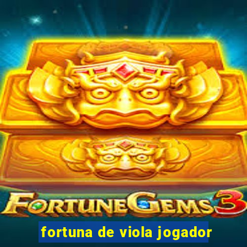 fortuna de viola jogador