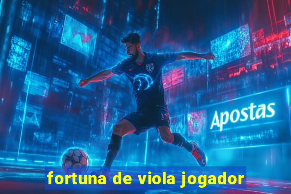 fortuna de viola jogador