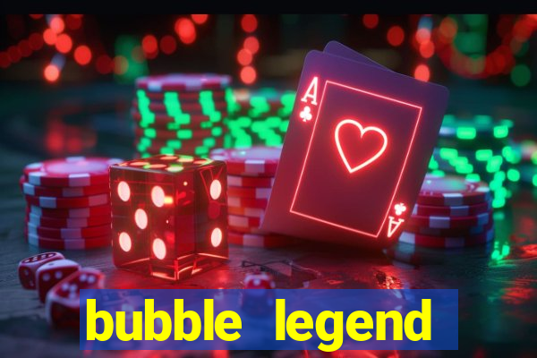 bubble legend ganhar dinheiro