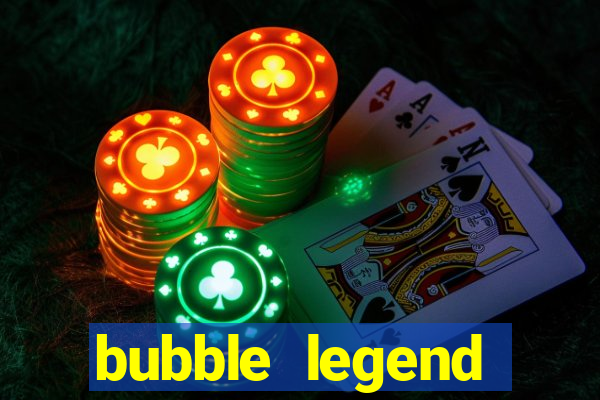 bubble legend ganhar dinheiro