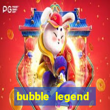 bubble legend ganhar dinheiro