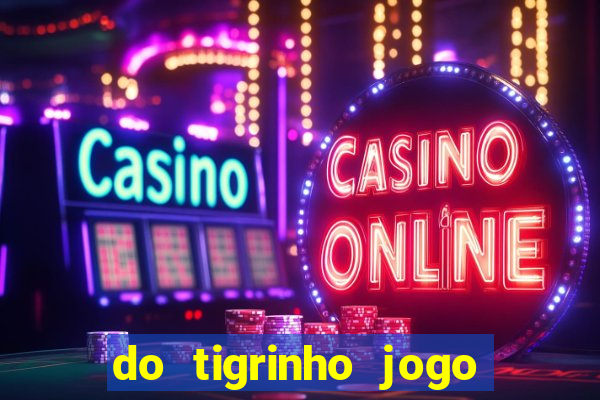 do tigrinho jogo do tigrinho