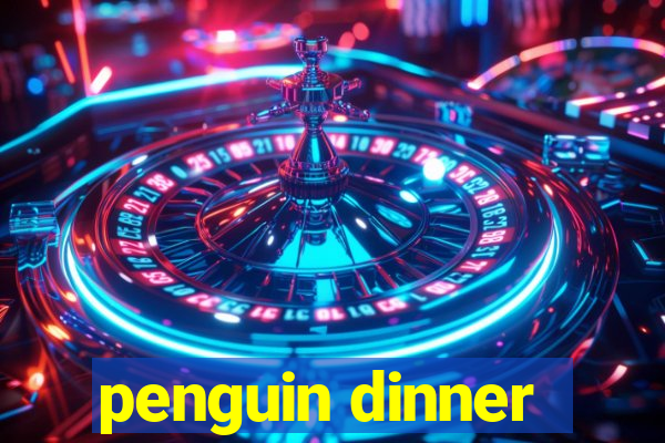 penguin dinner