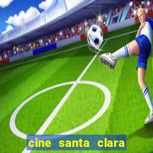 cine santa clara filmes em cartaz