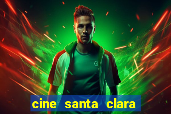 cine santa clara filmes em cartaz