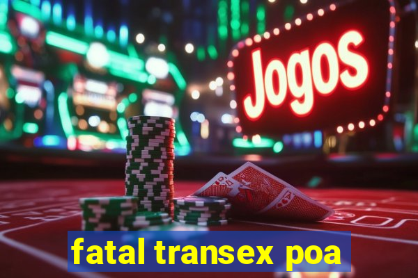 fatal transex poa