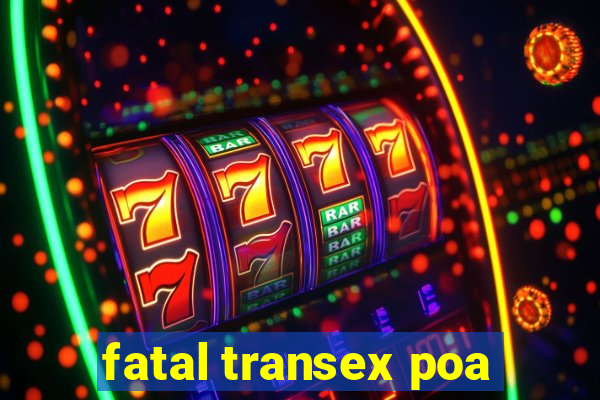 fatal transex poa