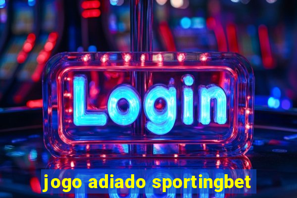 jogo adiado sportingbet