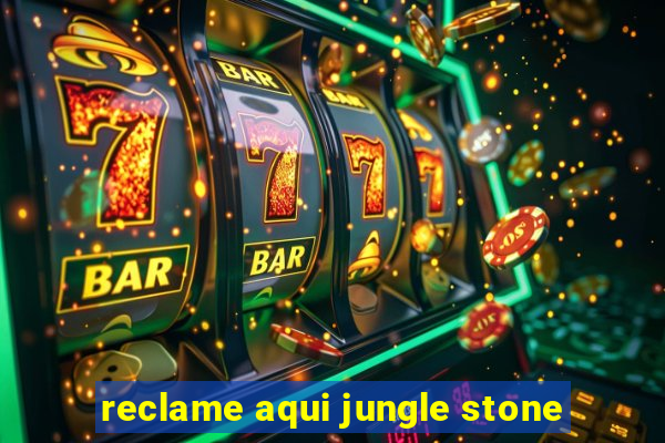 reclame aqui jungle stone