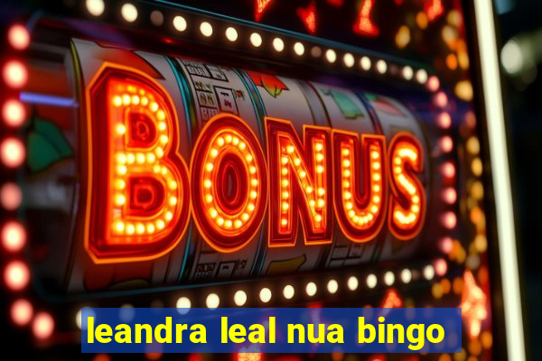 leandra leal nua bingo