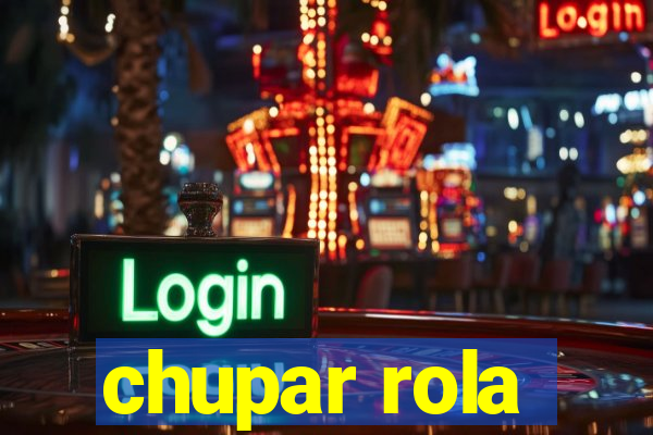 chupar rola